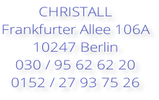 CHRISTALL Frankfurter Allee 106A 10247 Berlin 030 / 95 62 62 20 0152 / 27 93 75 26